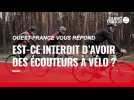 VIDÉO. Est-ce interdit d'avoir des écouteurs à vélo ?