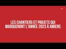 Les chantiers et projets qui marqueront l'année 2023 à Amiens