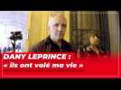 Dany Leprince : « ils ont volé ma vie »