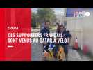 VIDEO. Coupe du monde 2022 - Ces supporters français ont rejoint Doha après 7000 km à vélo !