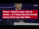 VIDÉO. Classé « homme le plus riche du monde », le Français Bernard Arnault creuse l'écart
