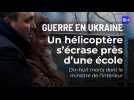 Guerre en Ukraine : un hélicoptère s'écrase près d'une école dans la région de Kiev et fait 18 morts dont le ministre de l'Intérieur