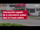VIDÉO. Intermarché rappelle de la charcuterie vendue dans la France entière