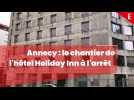 Annecy : le chantier de l'hôtel Holiday Inn est à l'arrêt depuis plus d'un an