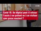 VIDÉO. Covid-19 : Un hôpital peut-il refuser l'accès à un patient ou à un visiteur sans