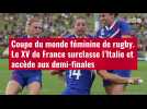 VIDÉO.Coupe du monde féminine de rugby. Le XV de France surclasse l'Italie et accède aux d