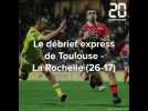 Le debrief express de Toulouse - La Rochelle (26-17)