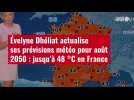 VIDÉO. Évelyne Dhéliat actualise ses prévisions météo pour août 2050 : jusqu'à 48 °C en Fr
