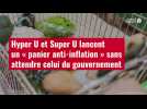 VIDÉO. Hyper U et Super U lancent un « panier anti-inflation » sans attendre celui du gouvernement