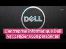 L'entreprise informatique Dell va licencier 6650 personnes