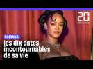 Rihanna: Les dix dates incontournables de sa vie