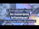 L'Australie veut retirer les monarques britanniques des futures billets de banque