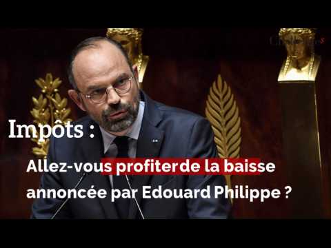 Impôts : Allez-vous profiter de la baisse annoncée par Edouard Philippe ? 