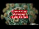 Coronavirus : distinguez le vrai du faux