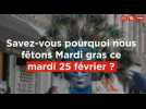 Savez-vous pourquoi nous fêtons mardi gras ce mardi 25 février ?