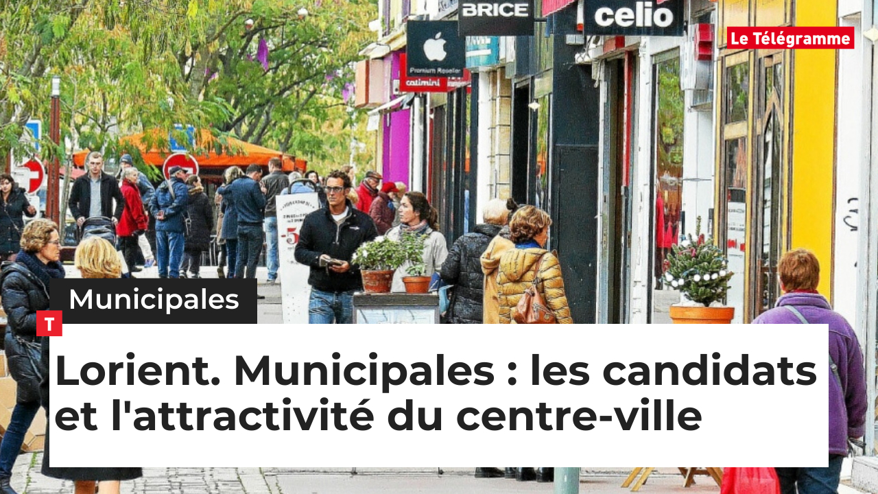 Lorient. Municipales : les candidats et l'attractivité du centre-ville (Le Télégramme)