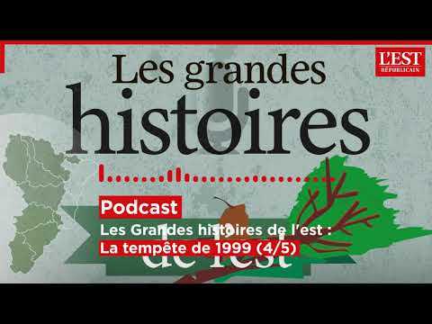 Podcast. Les grandes histoires de l'est : la tempête de 1999 (4/5 : "Se raccrocher aux branches" )