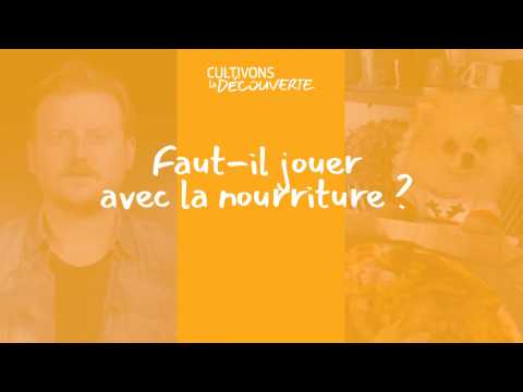 Cultivons la Découverte | Faut-il jouer avec la nourriture ?