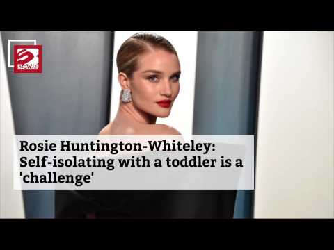Rosie Huntington-Whiteley: Self-isolating with a toddler is a 'challenge'