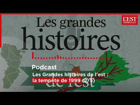 Podcast. Les grandes histoires de l'est : la tempête de 1999 (2/5 : "Et la lumière fut !" )