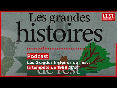 Podcast. Les grandes histoires de l'est : la tempête de 1999 (1/5 : "Une tempête à 155 km/h" )