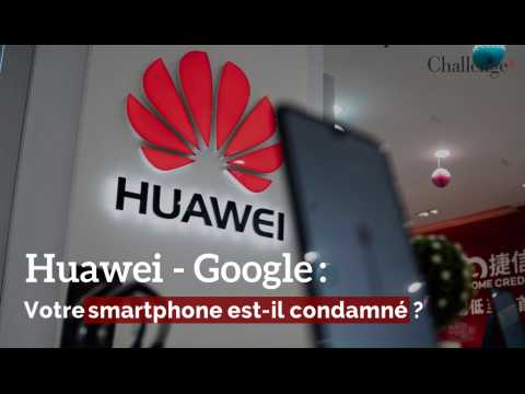 Huawei-Google : Votre smartphone est-il condamné ? 