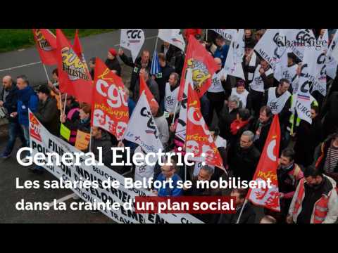 General Electric : Les salariés de Belfort se mobilisent dans la crainte d'un plan social