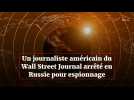 Un journaliste américain du Wall Street Journal arrêté en Russie pour espionnage