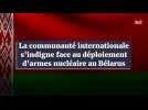 La communauté internationale s'indigne face au déploiement d'armes nucléaire au Bélarus
