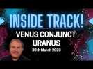 Venus Conjunct Uranus - Only Once A Year - a Sizzling if Unpredictable Combination in Taurus.