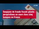 VIDÉO. Soupçons de fraude fiscale géante : perquisitions en cours dans cinq banques en France