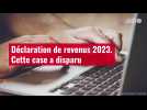 VIDÉO. Déclaration de revenus 2023. Cette case a disparu