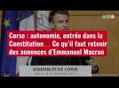 VIDÉO. Corse : autonomie, entrée dans la Constitution... Ce qu'il faut retenir des annonces d'Emmanuel Macron
