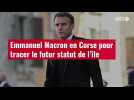 VIDÉO. Emmanuel Macron en Corse pour tracer le futur statut de l'île