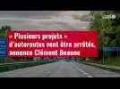 VIDÉO. « Plusieurs projets » d'autoroutes vont être arrêtés, annonce Clément Beaune