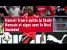 VIDÉO. Hamari Traoré quitte le Stade Rennais et signe avec la Real Sociedad