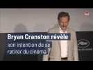 Bryan Cranston révèle son intention de se retirer du cinéma