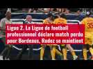 VIDÉO. Ligue 2. La Ligue de football professionnel déclare match perdu pour Bordeaux, Rode