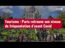 VIDÉO. Tourisme : Paris retrouve son niveau de fréquentation d'avant Covid