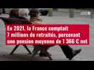 VIDÉO. En 2021, la France comptait 17 millions de retraités, percevant une pension moyenne