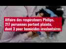 VIDÉO. Affaire des respirateurs Philips : 217 personnes portent plainte, dont 3 pour homi