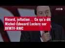 VIDÉO. Ricard, inflation... Ce qu'a dit Michel-Édouard Leclerc sur BFMTV-RMC