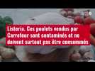 VIDÉO. Listeria : ces poulets vendus par Carrefour sont contaminés et ne doivent surtout
