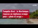 VIDÉO. Tempête Bret : la Martinique repasse en vigilance orange pour « pluie et orage »