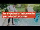 VIDEO. Les 5 équipements indispensables pour entretenir sa piscine