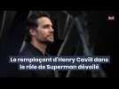 Le remplaçant d'Henry Cavill dans le rôle de Superman dévoilé