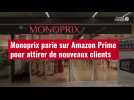 VIDÉO. Monoprix parie sur Amazon Prime pour attirer de nouveaux clients