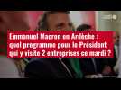 VIDÉO. Emmanuel Macron en Ardèche : quel programme pour le Président qui y visite 2 entrep