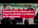 VIDÉO. Emmanuel Macron annonce que la France va relocaliser la production de 50 médicament
