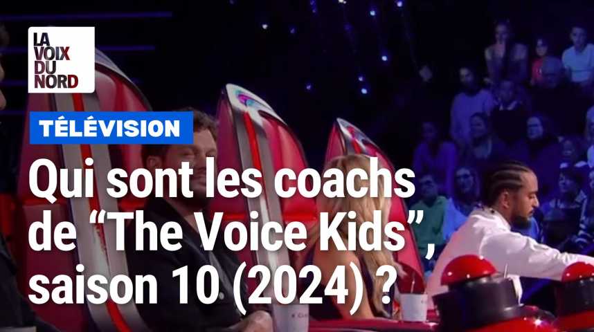 The Voice Kids saison 10 qui sont les coachs La Voix du Nord Vidéos